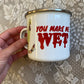 You Make Me Wet Enamel Mug