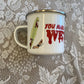 You Make Me Wet Enamel Mug