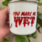 You Make Me Wet Enamel Mug