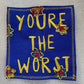 You’re The Worst Embroidered Patch
