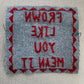 Embroidered Frown like you Mean It Patch